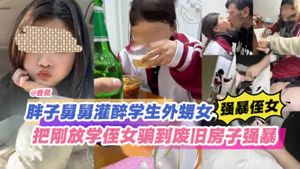强暴侄女胖子舅舅灌醉学生外甥女把刚放学的侄女骗到无人的废旧房子里面强奸破处